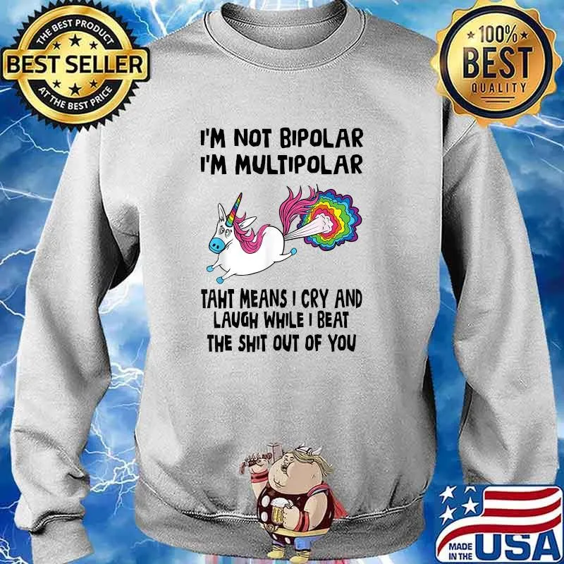 I’m Not Bipolar I’m Multipolar That Means I Cry And Laugh T-Shirt Sweater