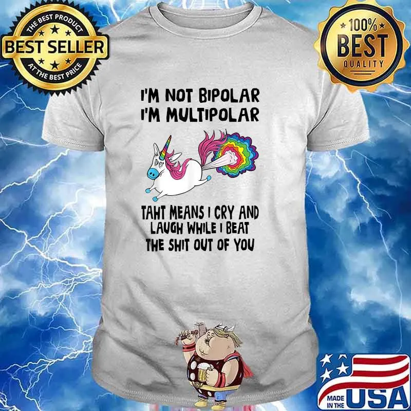 I’m Not Bipolar I’m Multipolar That Means I Cry And Laugh T-Shirt