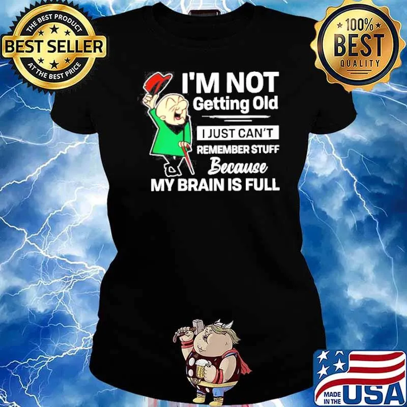 I’m not getting old I just can’t remember stuff because my brain is full hirt Ladies tee