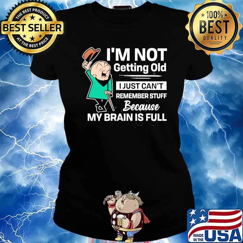I’m not getting old I just can’t remember stuff because my brain is full s Ladies tee