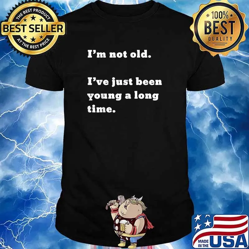 I’m not old I’ve just been young a long time T-Shirt