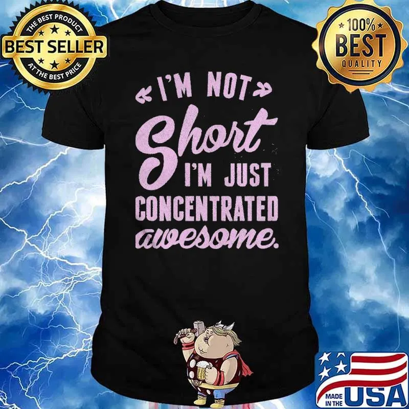 Im not short im just concentrated awesome shirt