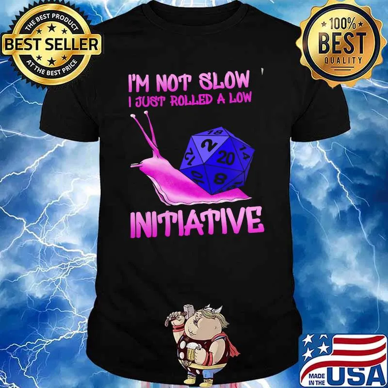 Im not slow i just rolled a low initiative dice shirt