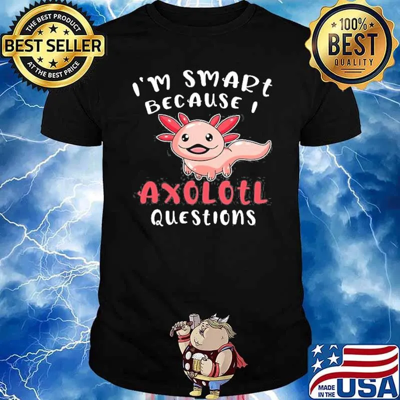 I’m Smart Because I Axolotl Questions Shirt