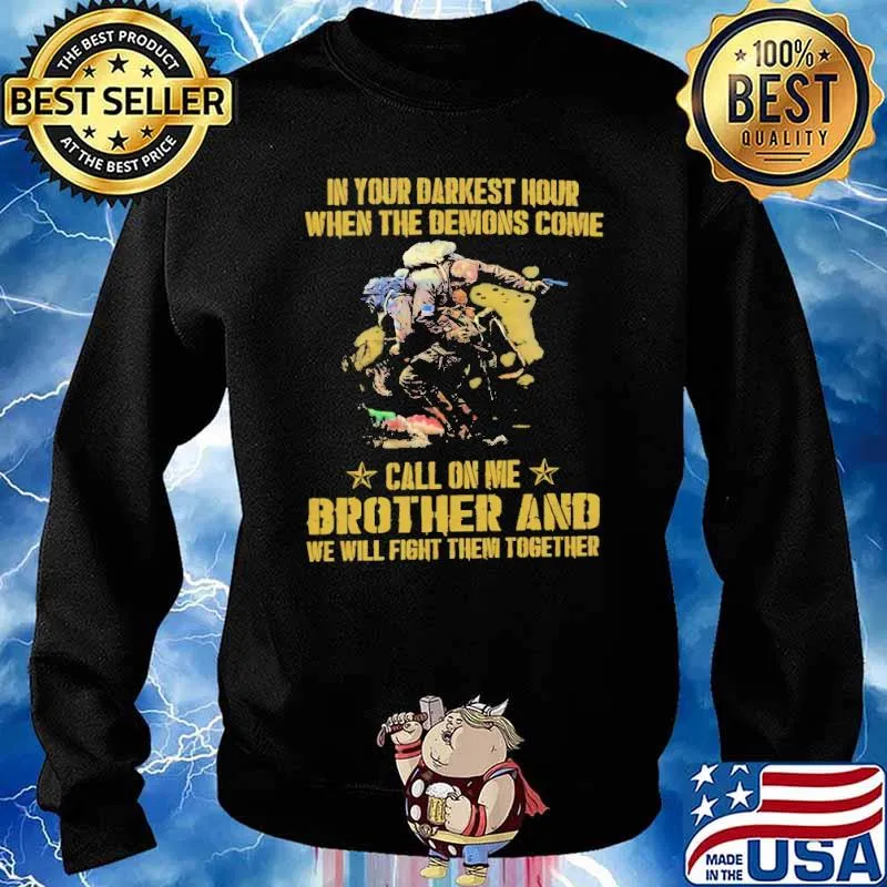 IN YOUR DARKEST HOUR WHEN THE DEMONS COME CALL ON ME BROTHER AND WE WILL FIGHT THEM TOGETHER SHIRT Sweater