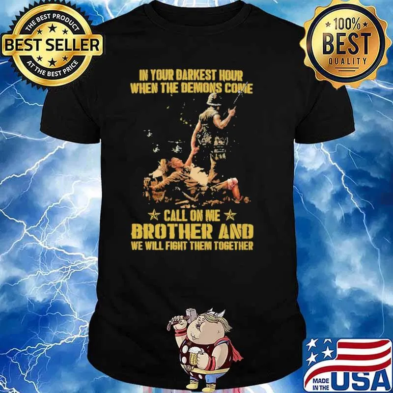 IN YOUR DARKEST HOUR WHEN THE DEMONS COME CALL ON ME BROTHER AND WE WILL THEM TOGETHER SHIRT