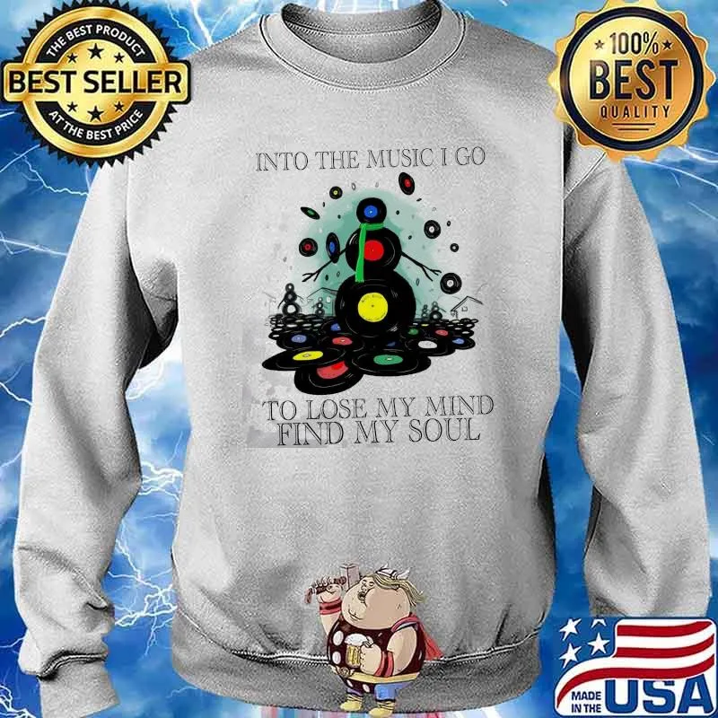 Into The Music I Go To Lose My Mind Find My Soul Shirt Sweater