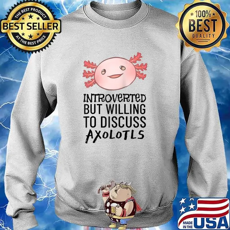 Introverted But Willing to Discuss Axolotls T-Shirt Sweater