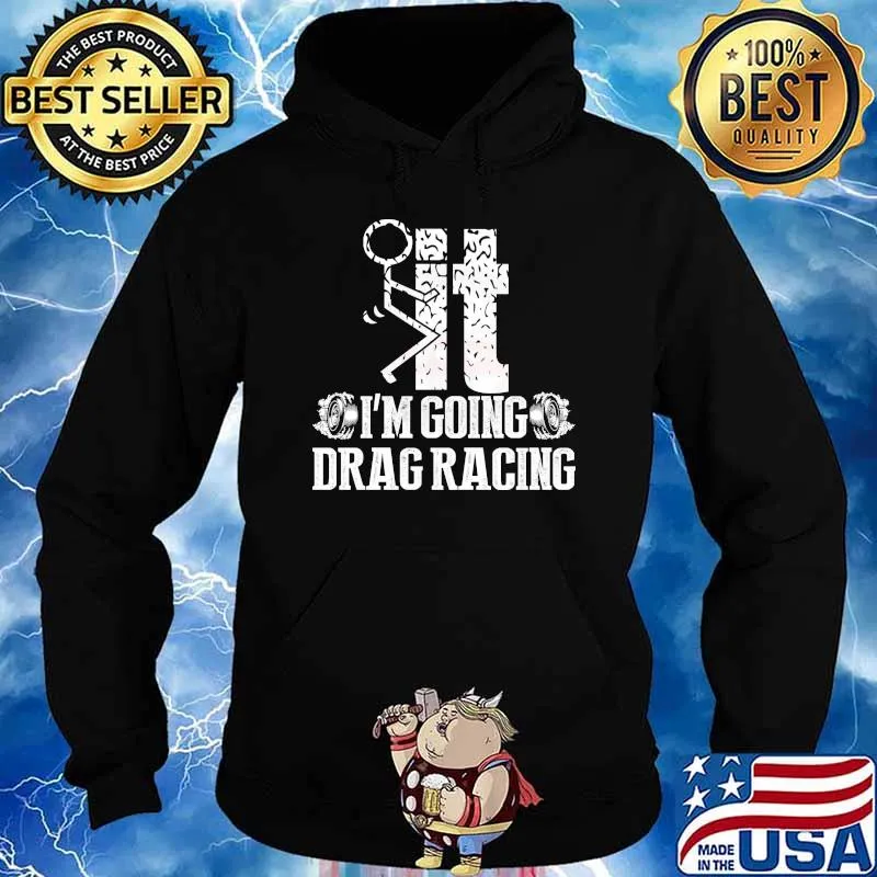 It I'm going Drag Racing sex s Hoodie