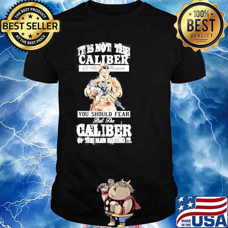 It is not the caliber of the weapon you should fear shirt