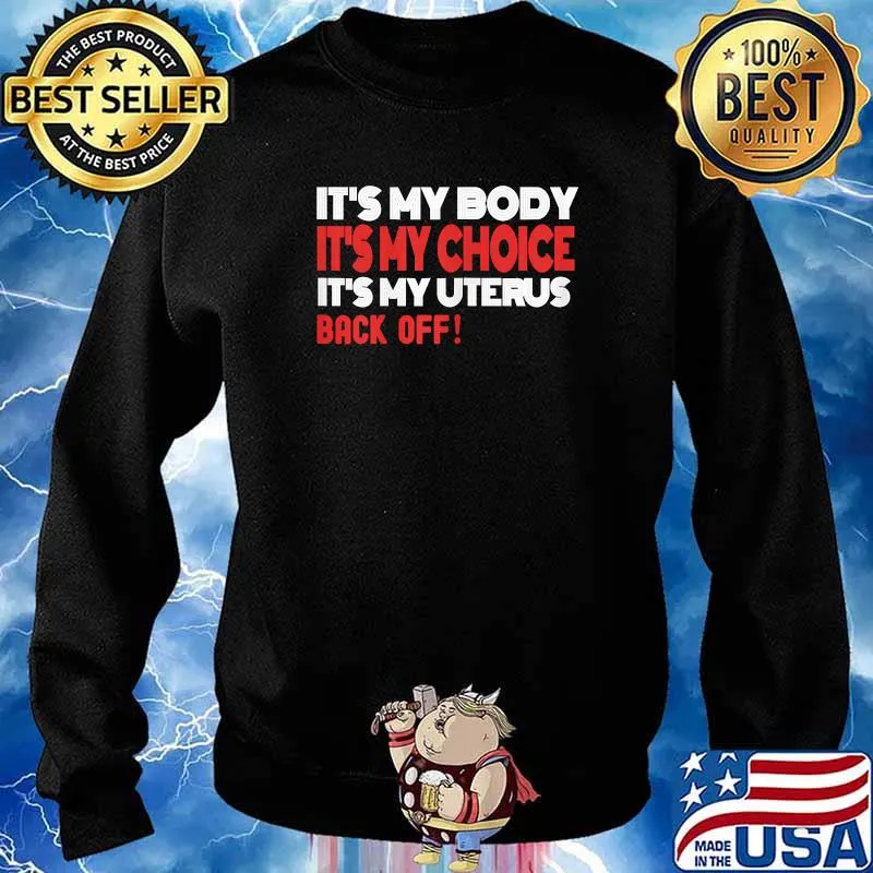 It's My Body Its My CHoice Its My Uterus Back Off Feminist Reproductive Rights Pro Choice T-Shirt Sweater