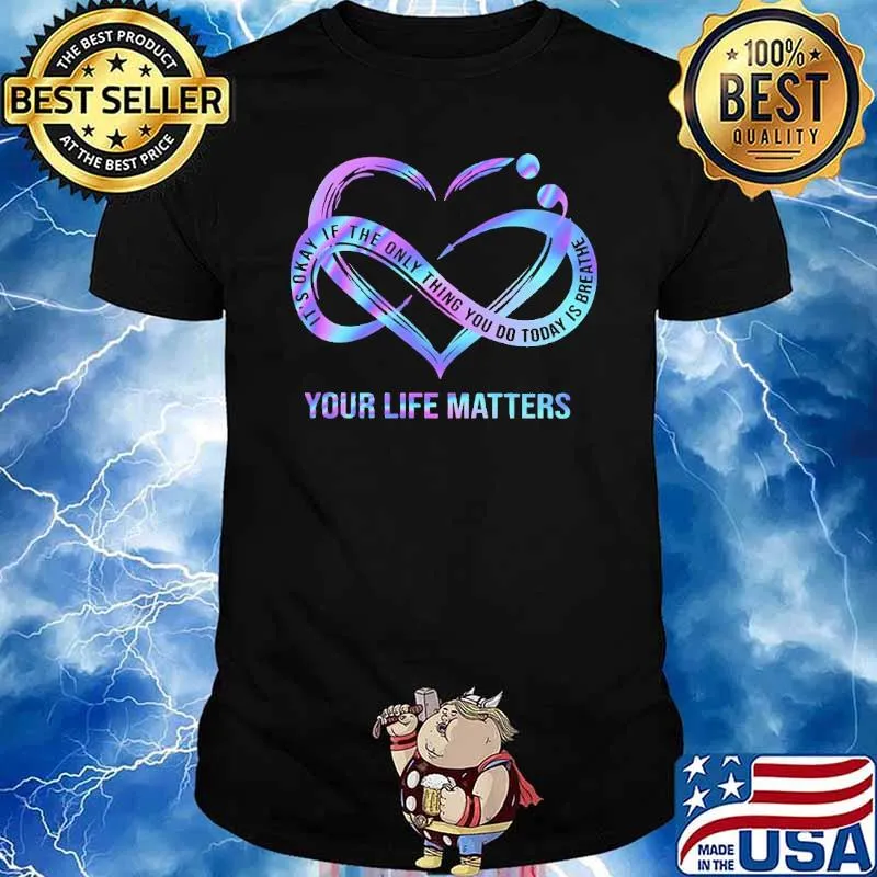 It's Okay If The Only Thing You Do Today Is Breathe Your Life Matters Hologram Shirt