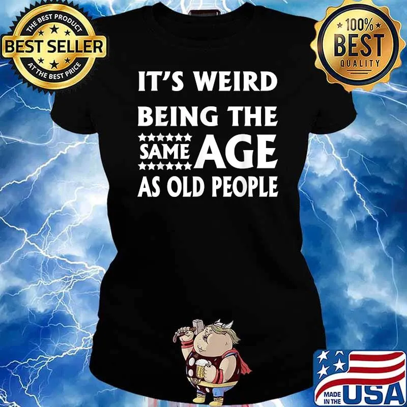 It's Weird Being The Same Age As Old People T-Shirt Ladies tee