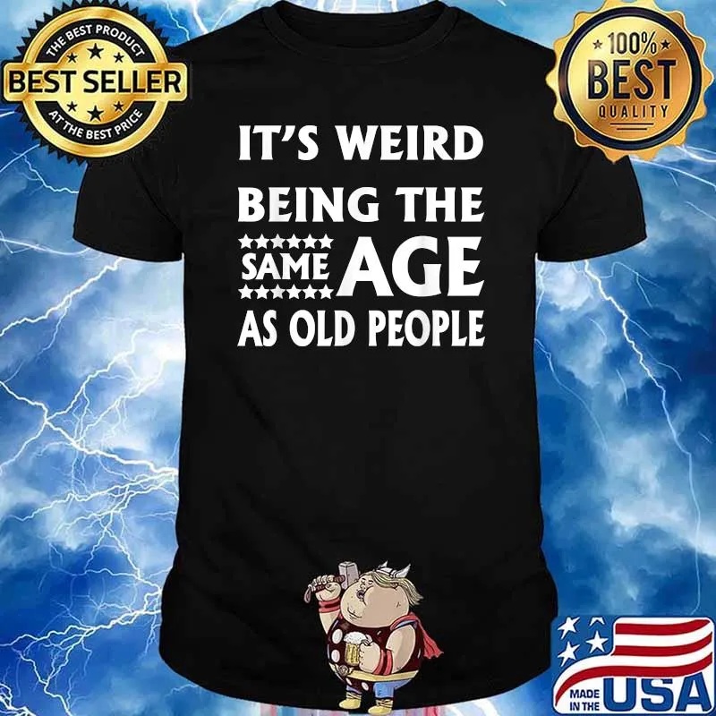 It's Weird Being The Same Age As Old People T-Shirt