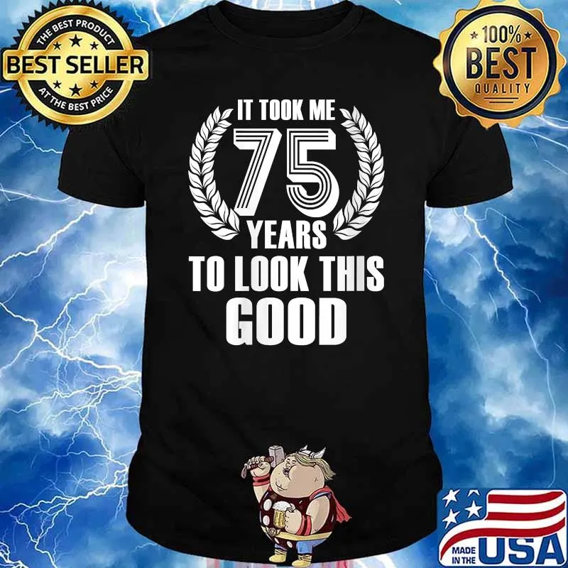 It Took Me 75 Years To Look This Good 75th Birthday T-Shirt