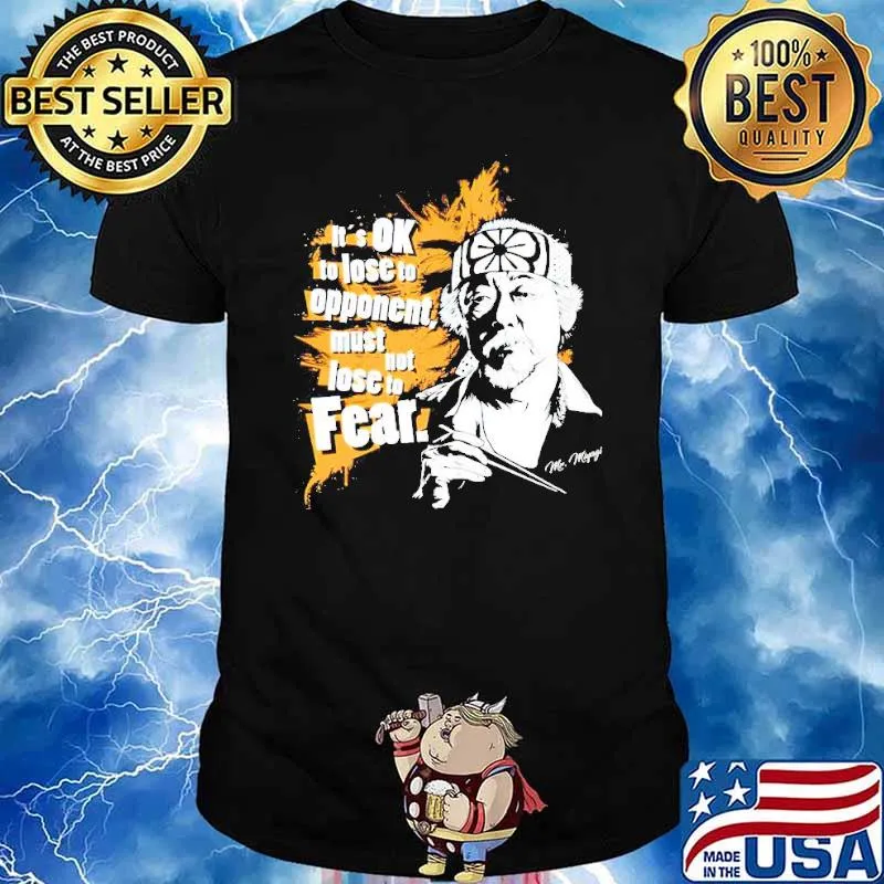 It’s OK to lose to opponent must not lose to fear Mr Miyagi shirt