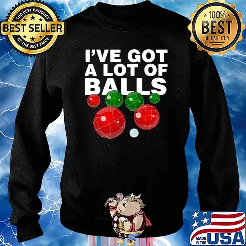 I’ve Got A Lot Of Balls Bocce Ball Shirt Sweater