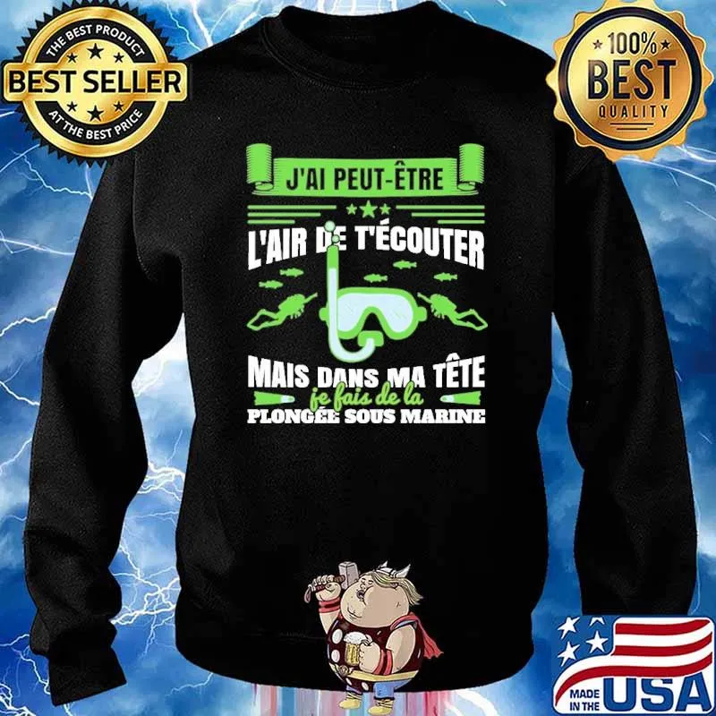 J'al peut Être L'air de T'écouter mais dans ma tête je fais de la plongee sous marine Diver s Sweater