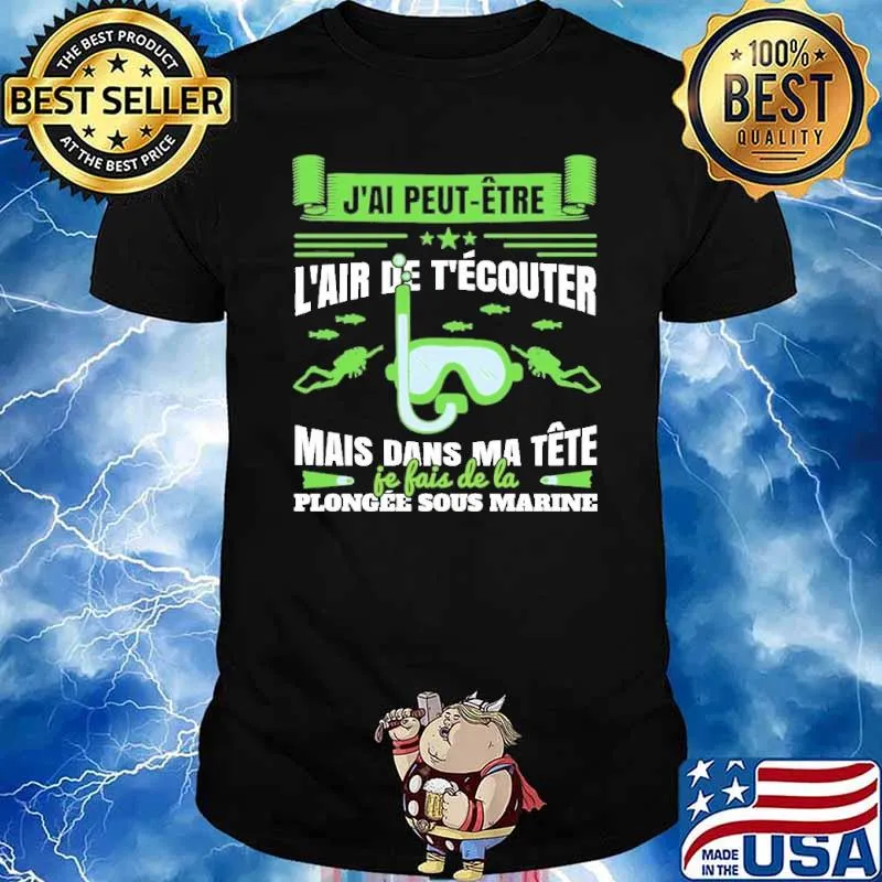 J'al peut Être L'air de T'écouter mais dans ma tête je fais de la plongee sous marine Diver shirt