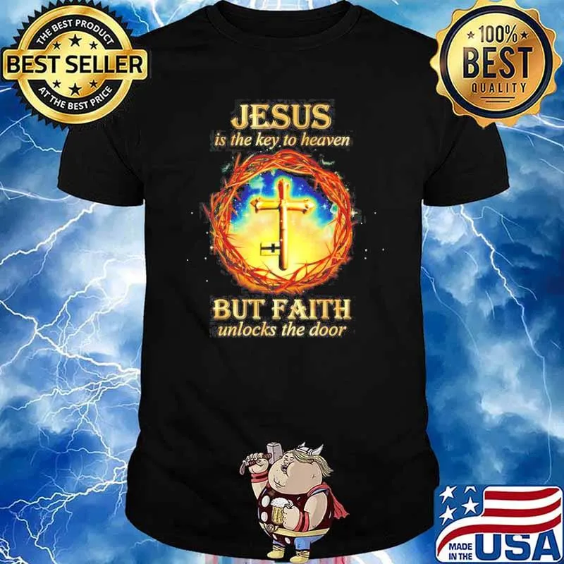 Jesus us the key to heaven but faith unlocks the door shirt