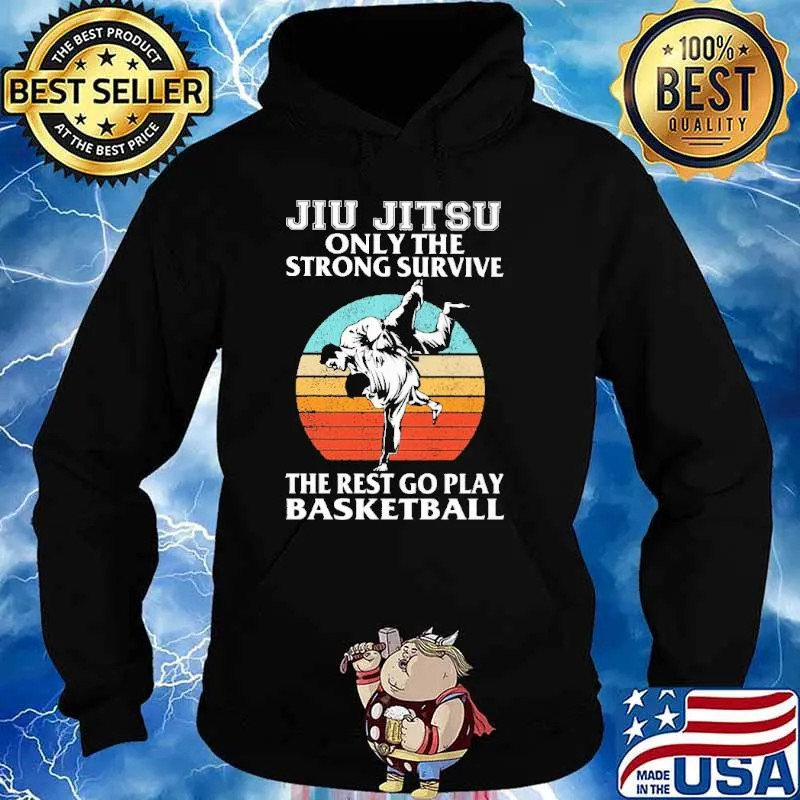 Jiu Jitsu Only The Strong Survive The Rest Go Play Basketball Vintage Shirt Hoodie