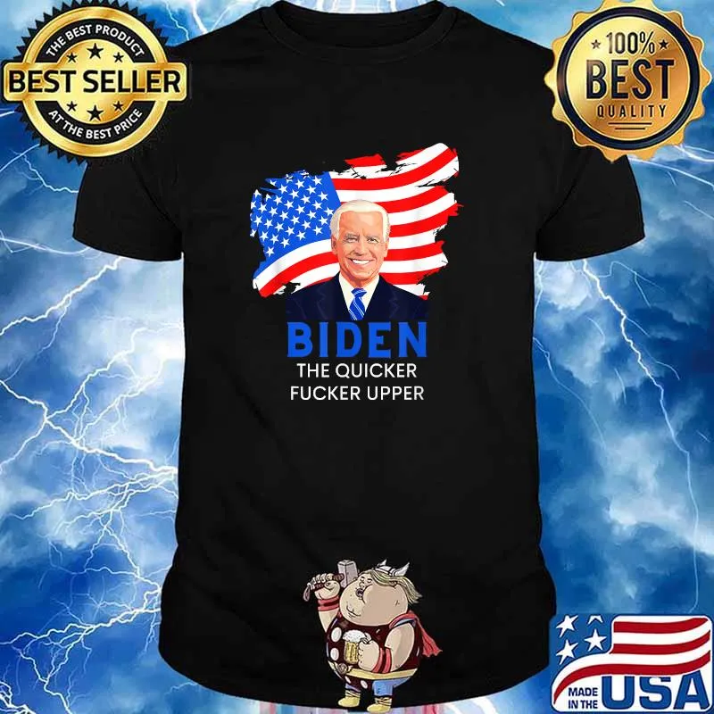 Joe Biden the Quicker Fucker Upper American Flag T-Shirt