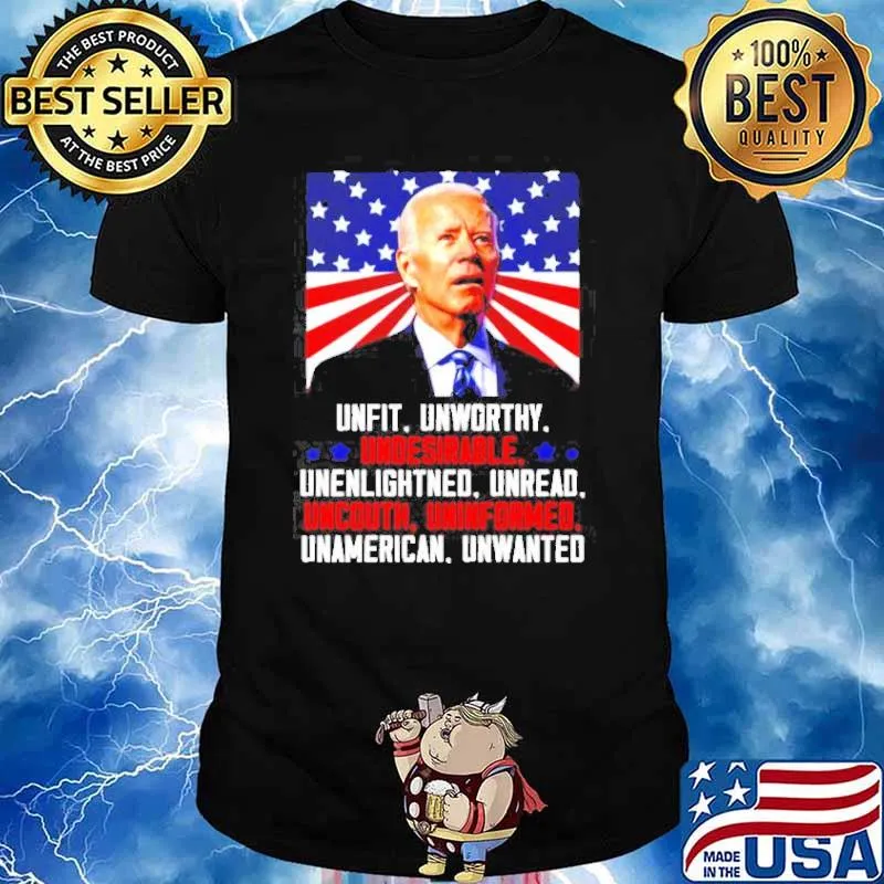 Joe Biden unfit unworthy undesirable unenlightened unread uncouth America shirt