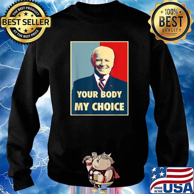 Joe Biden Your Body My Choice T-Shirt Sweater