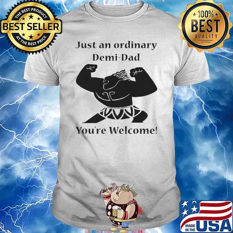 Just an ordinary demi dad youre welcome shirt