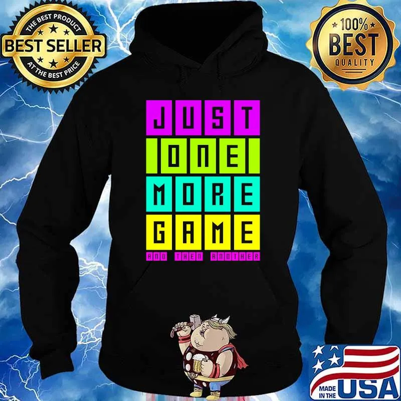 Just one more game and then another T-Shirt Hoodie