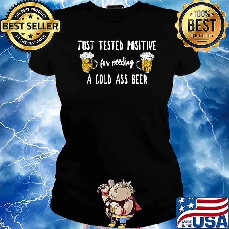 Just Tested Positive For Needing A Cold Ass Beer T-Shirt Ladies tee