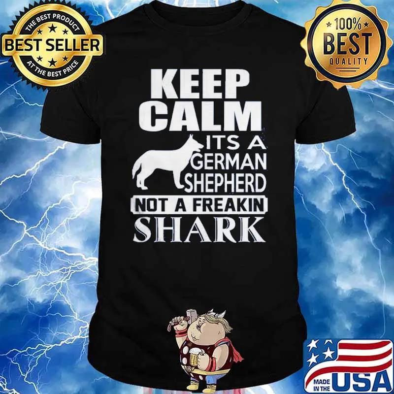 Keep calm its a german shepherd not a freakin shark shirt