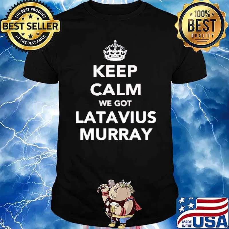 Keep Calm We Got Latavius Murray Shirt