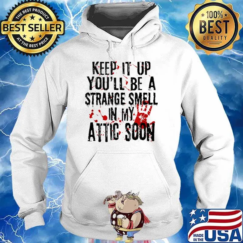 Keep it up and you'll be a strange smell in my attic soon blood hand T-Shirt Hoodie