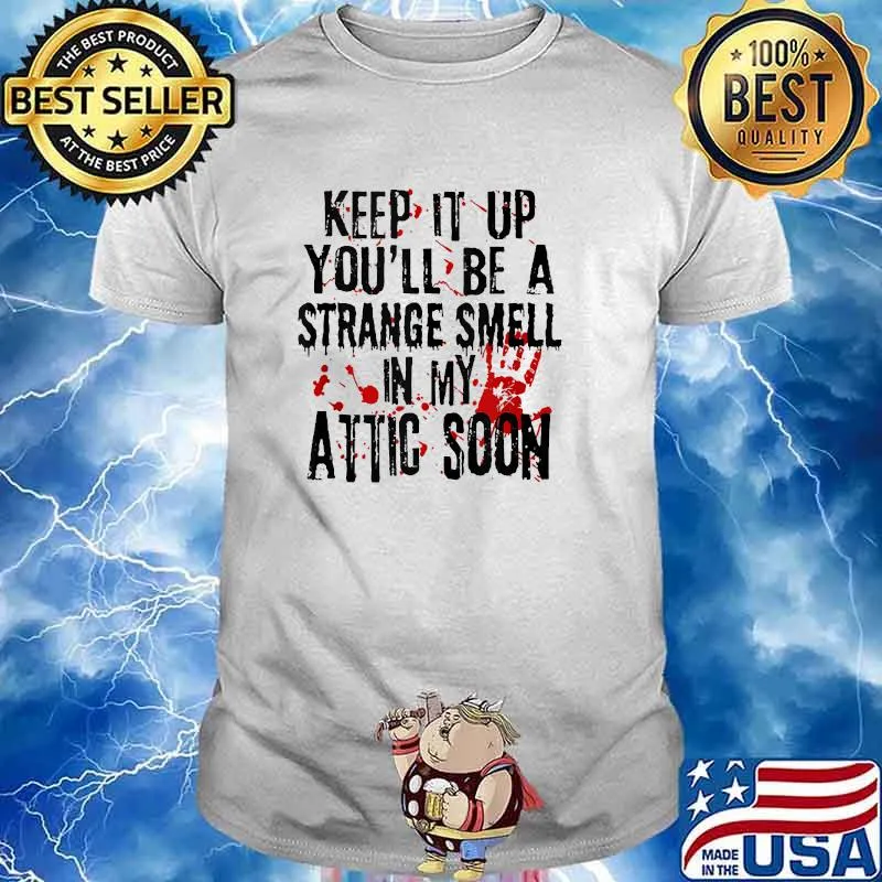 Keep it up and you'll be a strange smell in my attic soon blood hand T-Shirt
