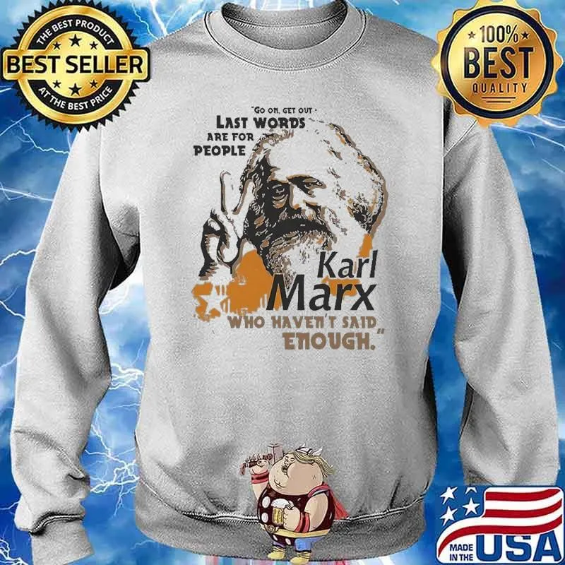 Last Words Are For People Karl Marx Who Haven’t Said Enough Shirt Sweater