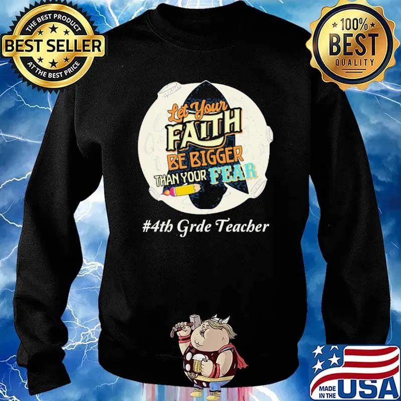 Let Your Faith Be Bigger Than Your Fear 4th Grade Teacher Shirt Sweater