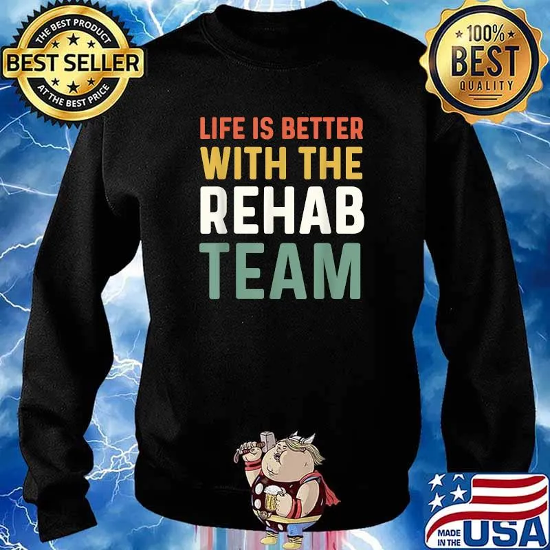 Life Is Better With The Rehab Team T-Shirt Sweater