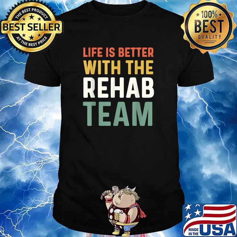 Life Is Better With The Rehab Team T-Shirt