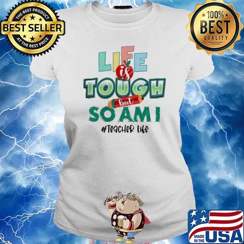 Life Is Tough But So Am I Teacher Life Shirt Ladies tee