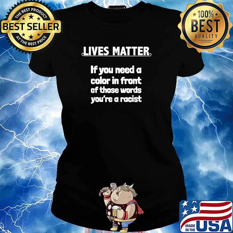 Lives Matter If You need A Color In Front Of Those Words Youre A Racist T-Shirt Ladies tee