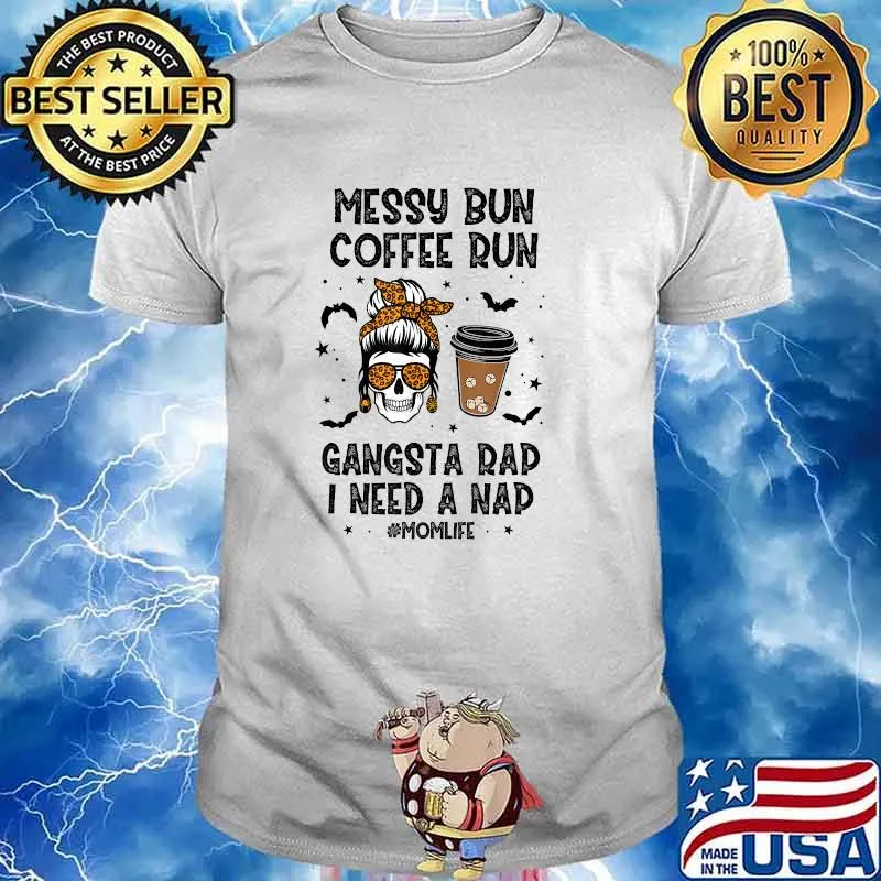 Messy Bun Coffee Run Gangsta Rap I Need A Nap Skeleton Mom Halloween T-Shirt