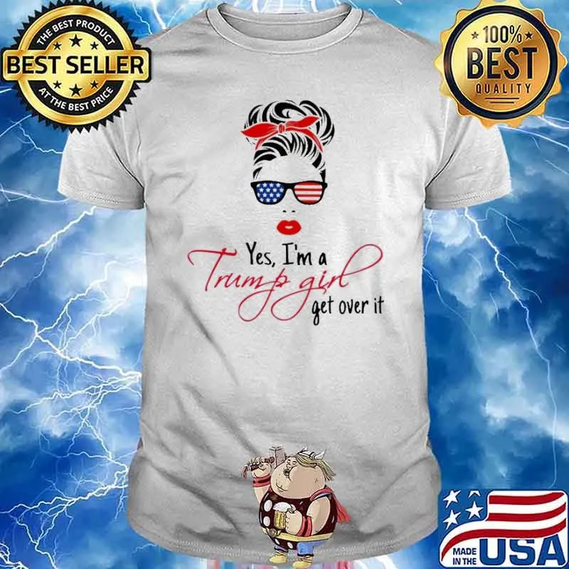 Messy bun girl Yes I’m a Trump girl get over it shirt