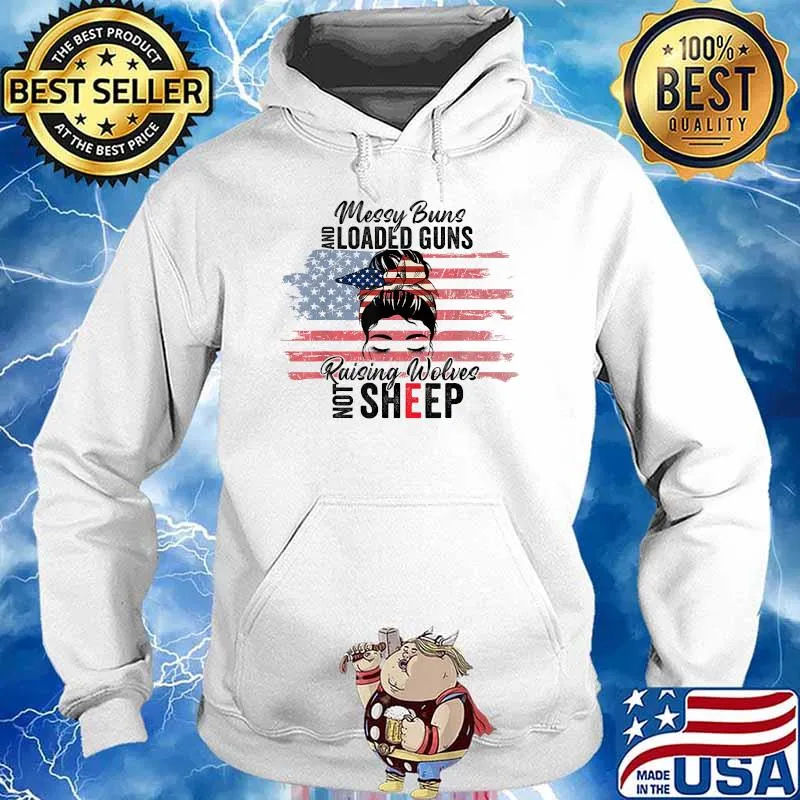 Messy Buns Loaded Guns Raising Wolves Not Sheep Patriotic Usa Flag T-Shirt Hoodie