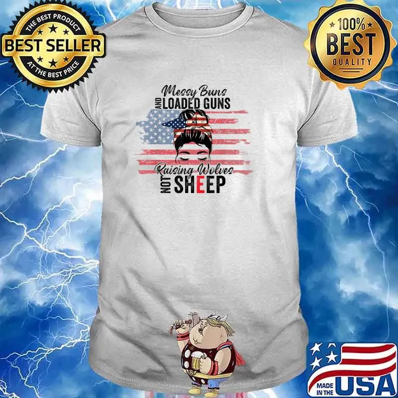 Messy Buns Loaded Guns Raising Wolves Not Sheep Patriotic Usa Flag T-Shirt