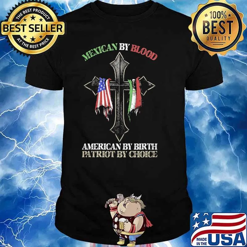 Mexican By Blood American By Birth Partiot My Choice Shirt