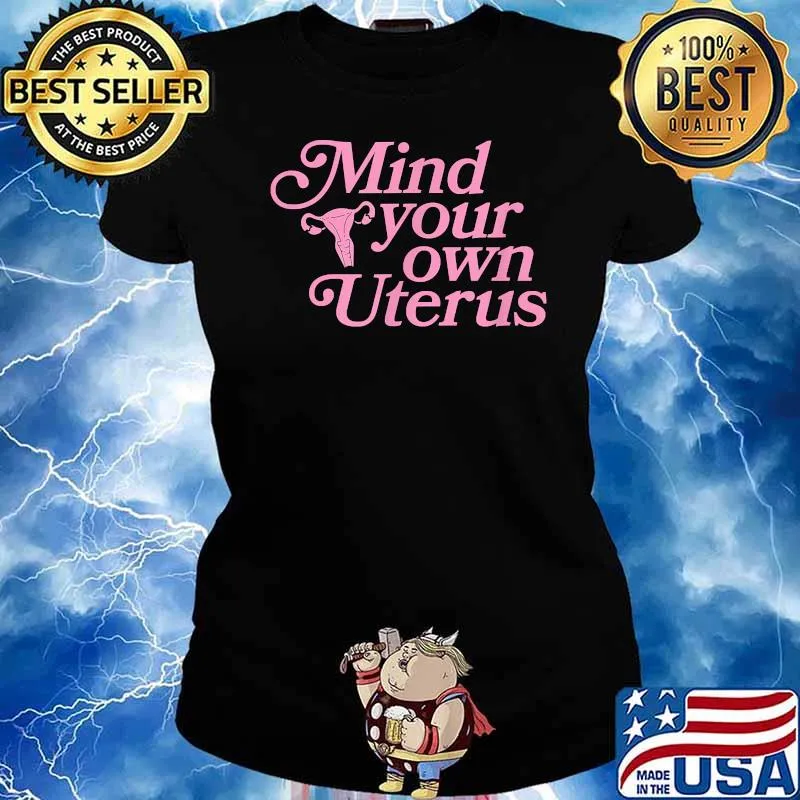 Mind Your Own Uterus Pro Choice Roe V Wade Rights Feminist T-Shirt Ladies tee