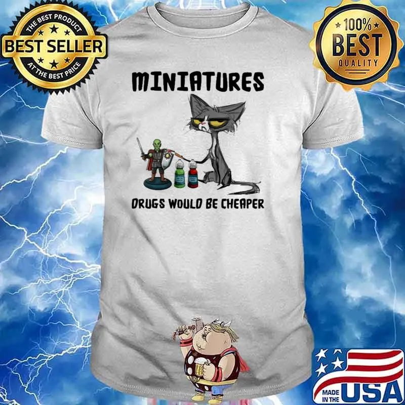 Miniatures Drugs Would Be Cheaper Cat Shirt