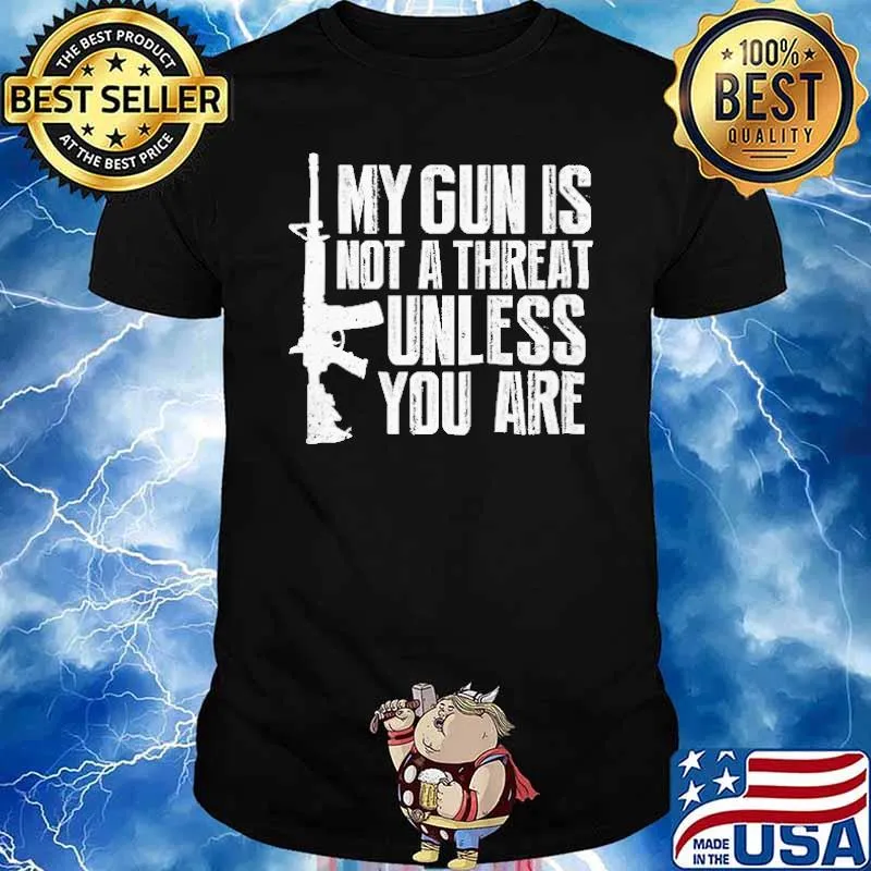 My Gun Is Not A Threat Unless You Are Shirt