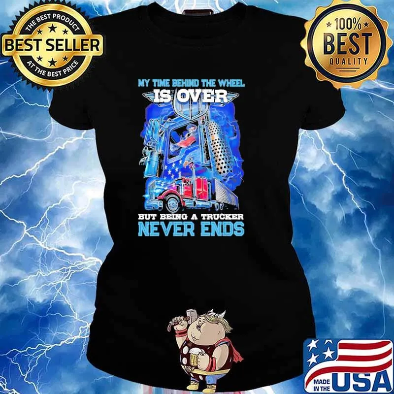 My Time Behind The Wheel Is Over But Being A Trucker Never Ends Shirt Ladies tee